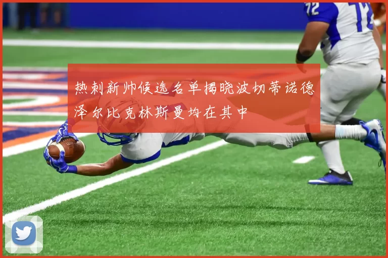 热刺新帅候选名单揭晓波切蒂诺德泽尔比克林斯曼均在其中