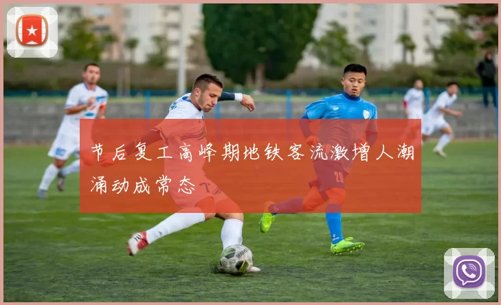 节后复工高峰期地铁客流激增人潮涌动成常态